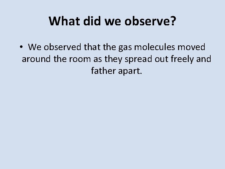 What did we observe? • We observed that the gas molecules moved around the
