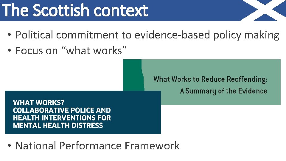 The Scottish context • Political commitment to evidence-based policy making • Focus on “what
