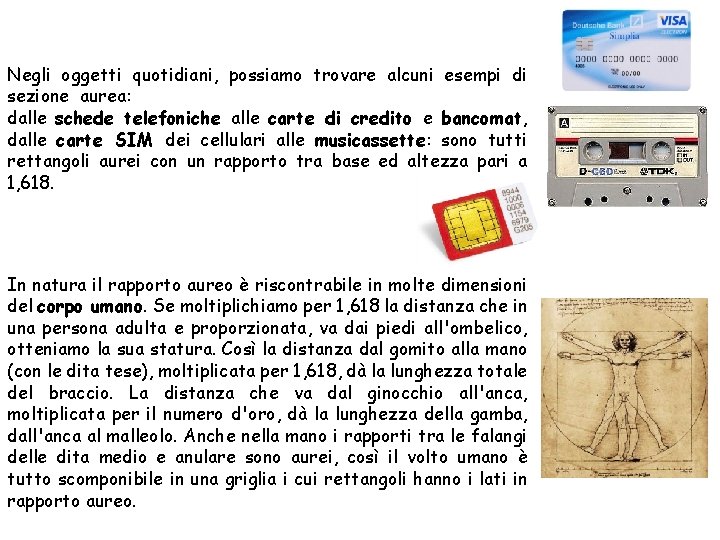 Negli oggetti quotidiani, possiamo trovare alcuni esempi di sezione aurea: dalle schede telefoniche alle