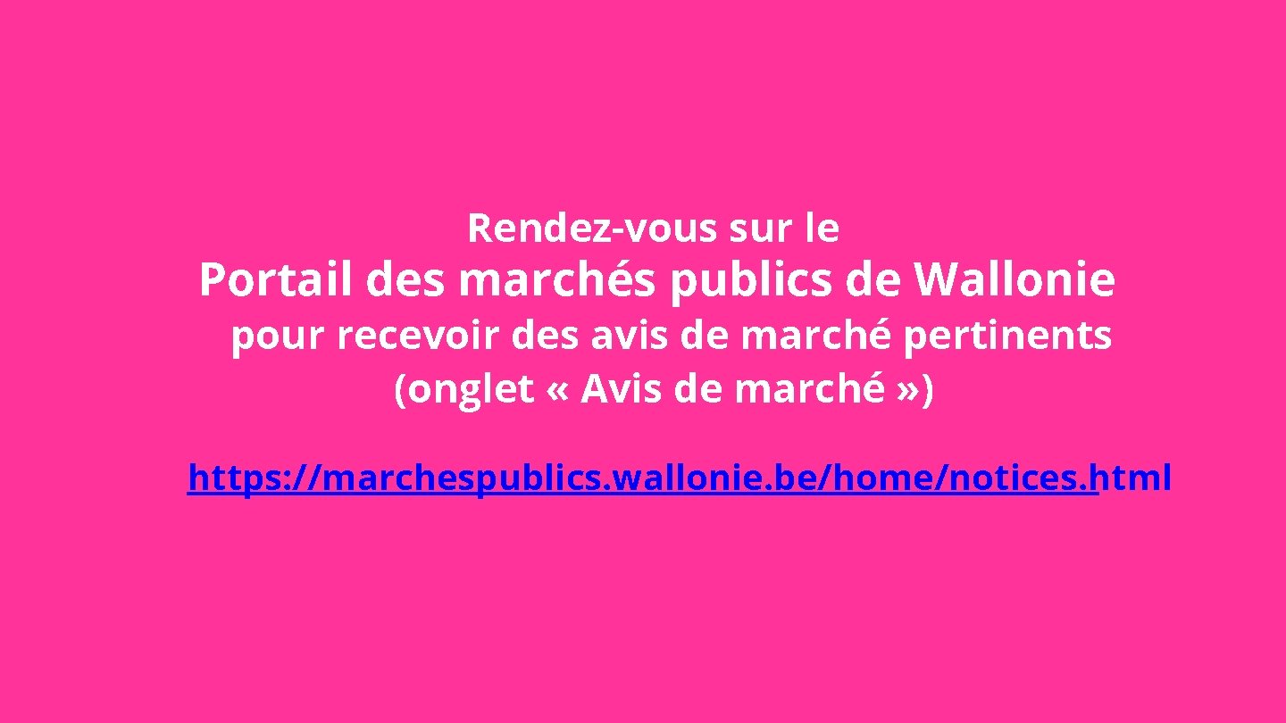 Rendez-vous sur le Portail des marchés publics de Wallonie pour recevoir des avis de