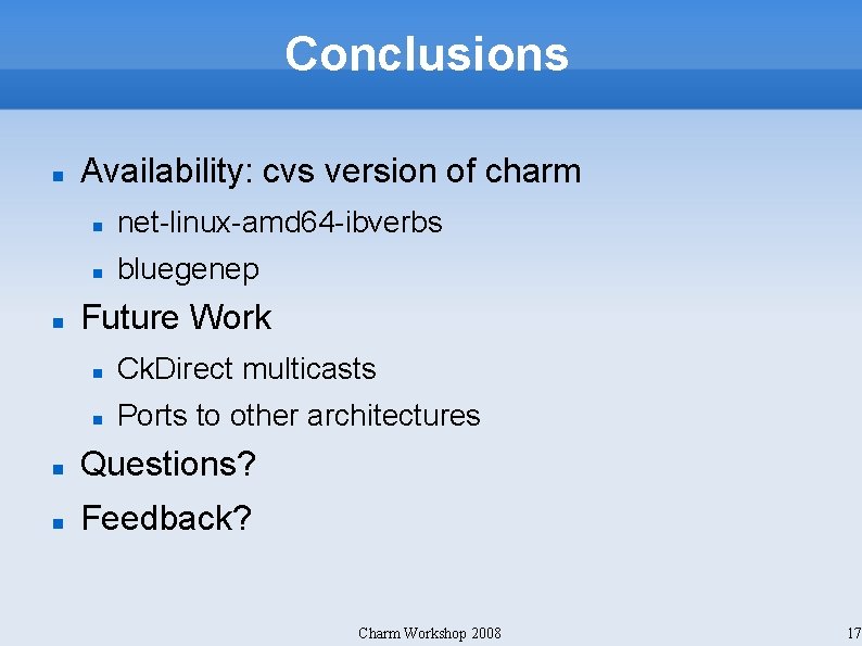 Conclusions Availability: cvs version of charm net-linux-amd 64 -ibverbs bluegenep Future Work Ck. Direct
