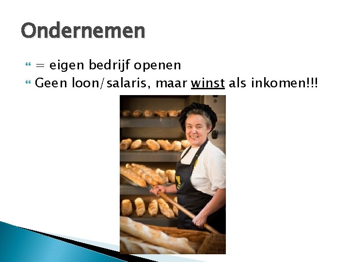 Ondernemen = eigen bedrijf openen Geen loon/salaris, maar winst als inkomen!!! 