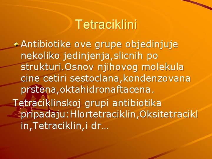 Tetraciklini Antibiotike ove grupe objedinjuje nekoliko jedinjenja, slicnih po strukturi. Osnov njihovog molekula cine