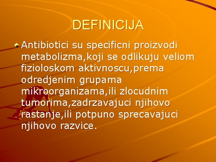 DEFINICIJA Antibiotici su specificni proizvodi metabolizma, koji se odlikuju veliom fizioloskom aktivnoscu, prema odredjenim