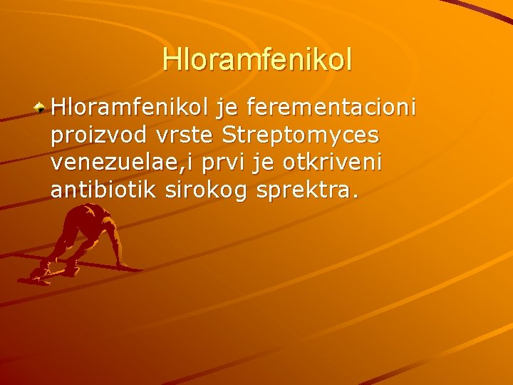 Hloramfenikol je ferementacioni proizvod vrste Streptomyces venezuelae, i prvi je otkriveni antibiotik sirokog sprektra.