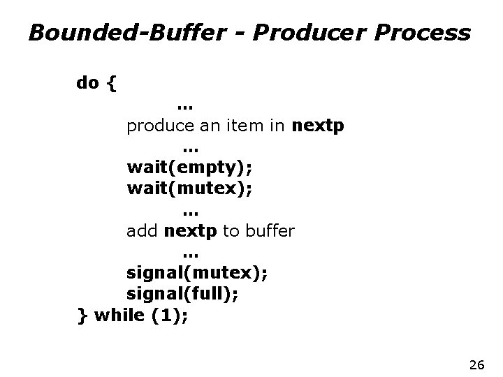 Bounded-Buffer - Producer Process do { … produce an item in nextp … wait(empty);