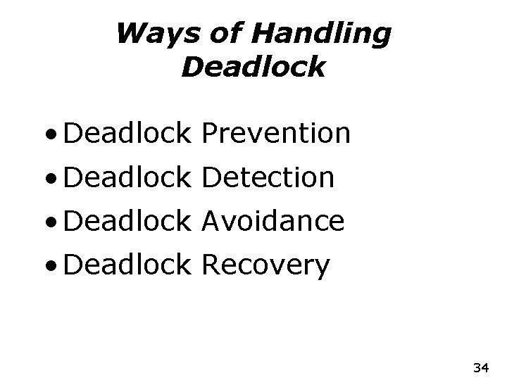 Ways of Handling Deadlock • Deadlock Prevention • Deadlock Detection • Deadlock Avoidance •