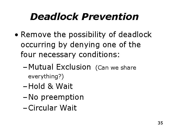Deadlock Prevention • Remove the possibility of deadlock occurring by denying one of the