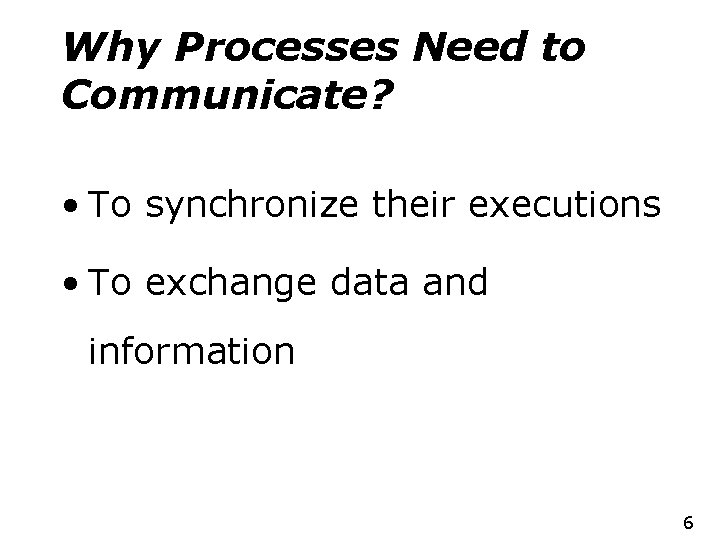 Why Processes Need to Communicate? • To synchronize their executions • To exchange data