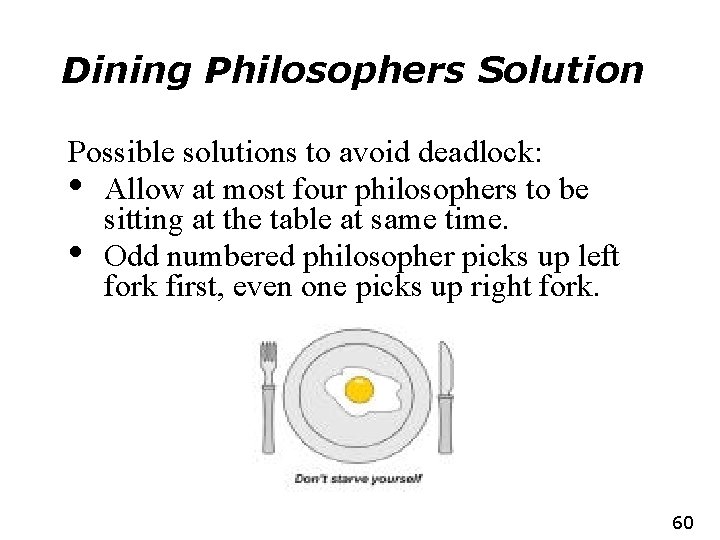Dining Philosophers Solution Possible solutions to avoid deadlock: • Allow at most four philosophers