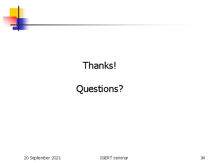 Thanks! Questions? 20 September 2021 IGERT seminar 34 