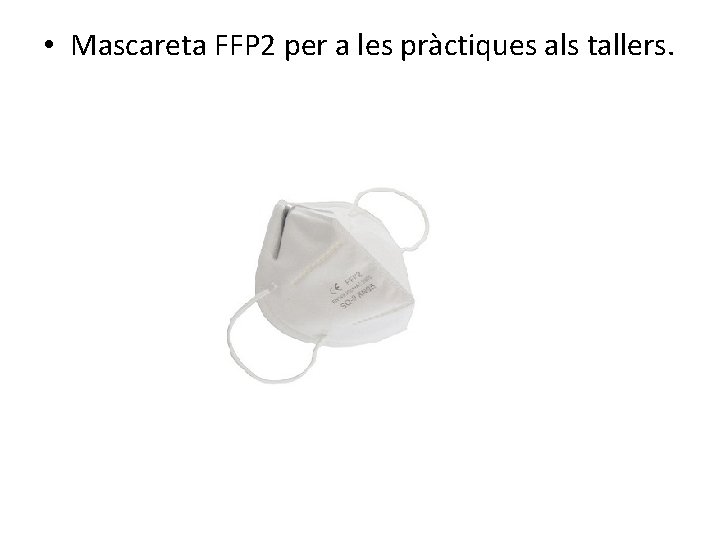  • Mascareta FFP 2 per a les pràctiques als tallers. 