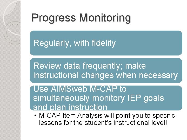 Progress Monitoring Regularly, with fidelity Review data frequently; make instructional changes when necessary Use