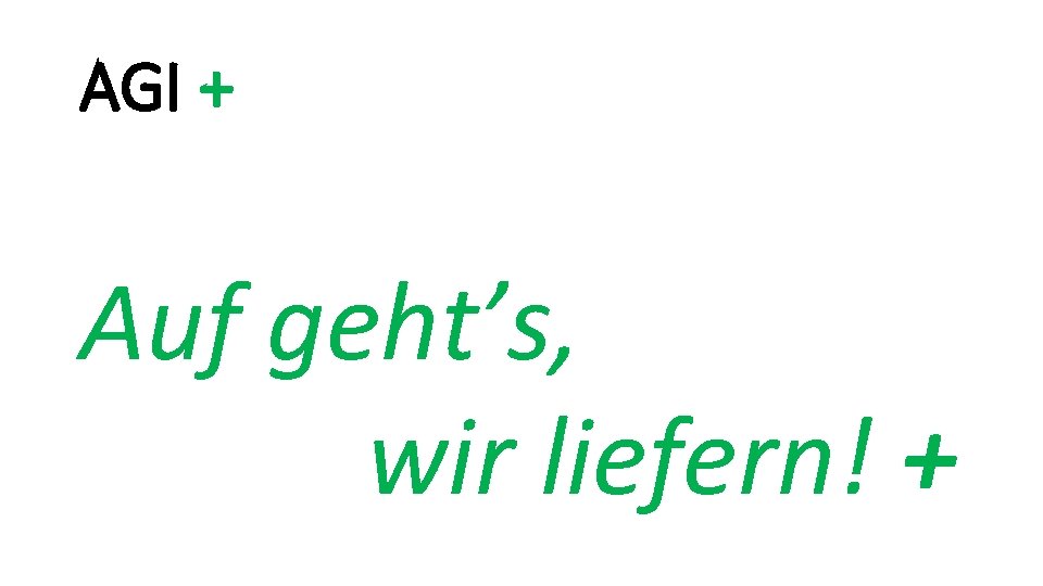 AGI + Auf geht’s, wir liefern! + 