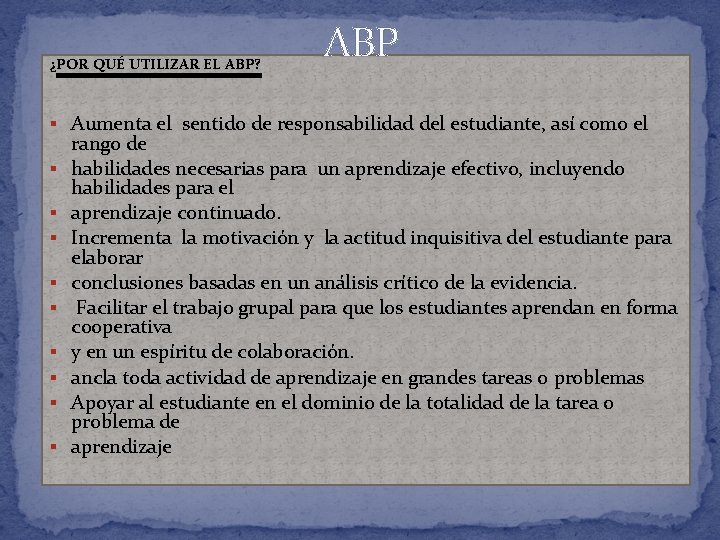 ¿POR QUÉ UTILIZAR EL ABP? ABP § Aumenta el sentido de responsabilidad del estudiante,