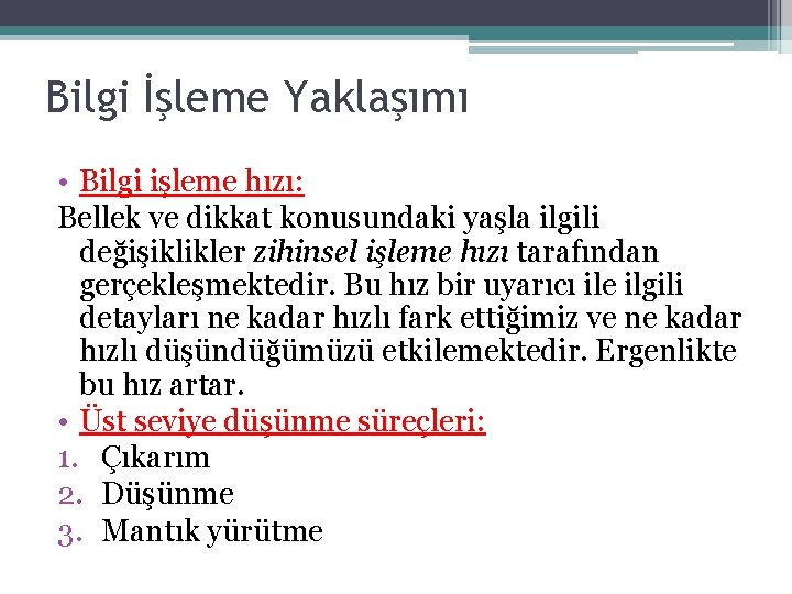 Bilgi İşleme Yaklaşımı • Bilgi işleme hızı: Bellek ve dikkat konusundaki yaşla ilgili değişiklikler