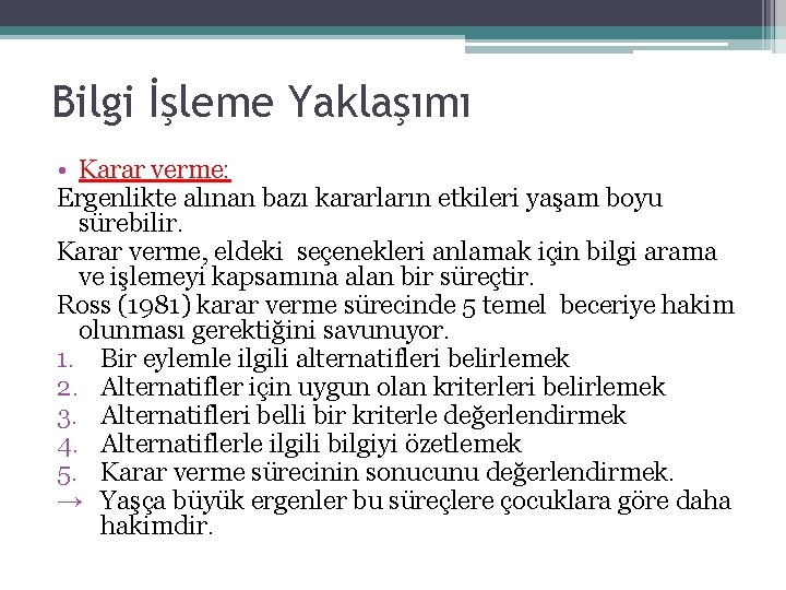 Bilgi İşleme Yaklaşımı • Karar verme: Ergenlikte alınan bazı kararların etkileri yaşam boyu sürebilir.