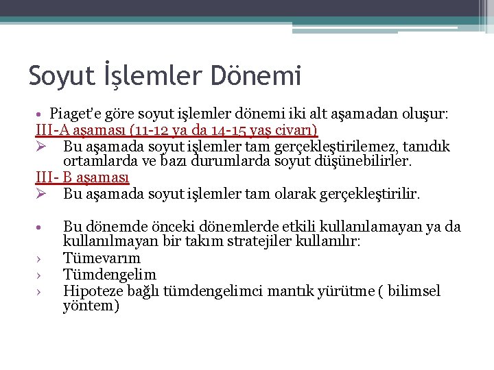 Soyut İşlemler Dönemi • Piaget’e göre soyut işlemler dönemi iki alt aşamadan oluşur: III-A