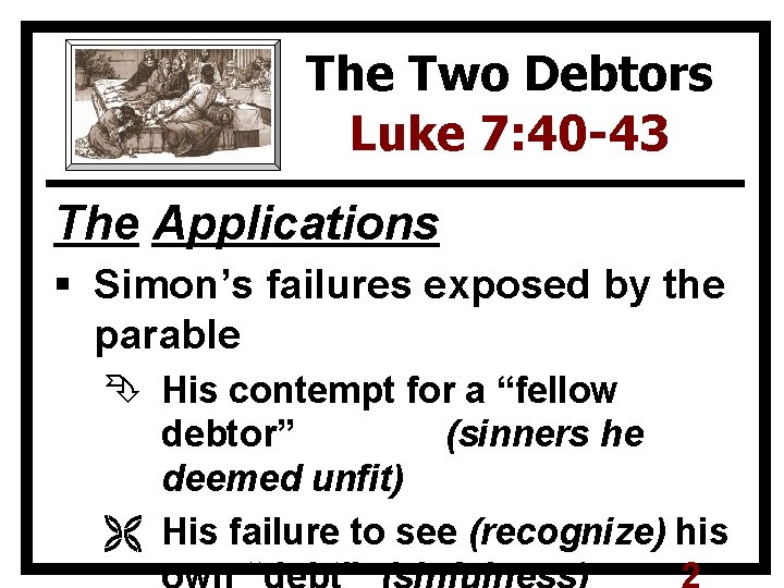 The Two Debtors Luke 7: 40 -43 The Applications § Simon’s failures exposed by