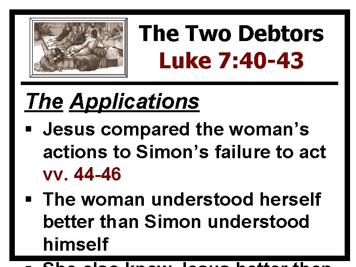 The Two Debtors Luke 7: 40 -43 The Applications § Jesus compared the woman’s