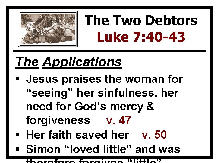 The Two Debtors Luke 7: 40 -43 The Applications § Jesus praises the woman