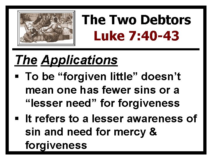 The Two Debtors Luke 7: 40 -43 The Applications § To be “forgiven little”