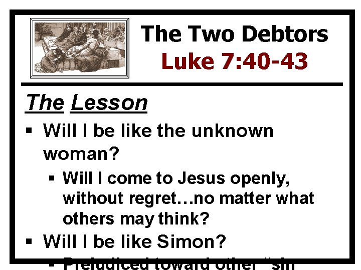 The Two Debtors Luke 7: 40 -43 The Lesson § Will I be like