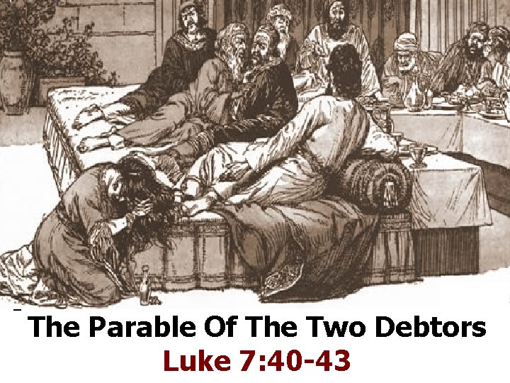 The Parable Of The Two Debtors Luke 7: 40 -43 