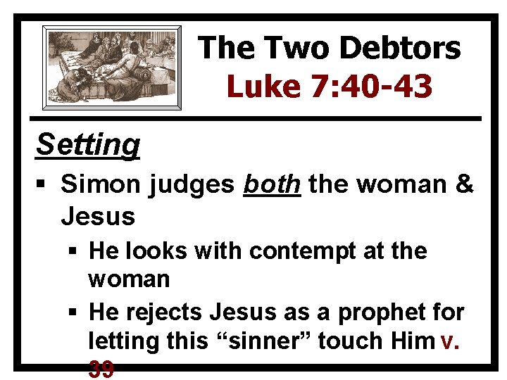 The Two Debtors Luke 7: 40 -43 Setting § Simon judges both the woman