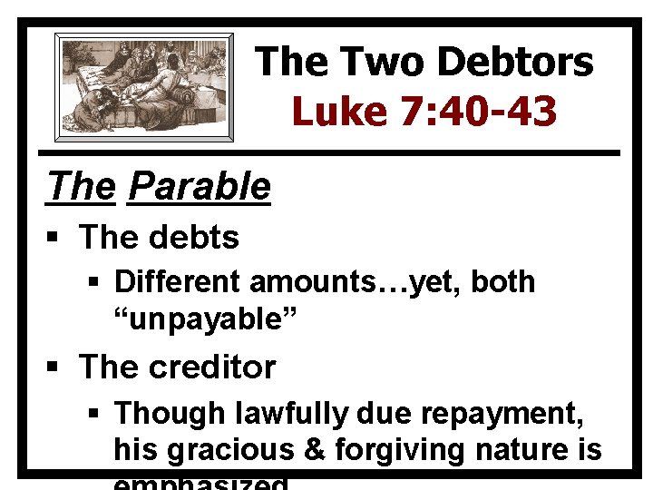 The Two Debtors Luke 7: 40 -43 The Parable § The debts § Different