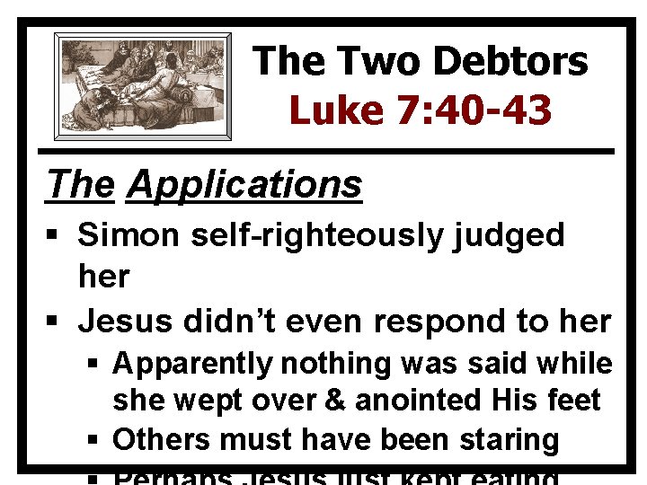 The Two Debtors Luke 7: 40 -43 The Applications § Simon self-righteously judged her