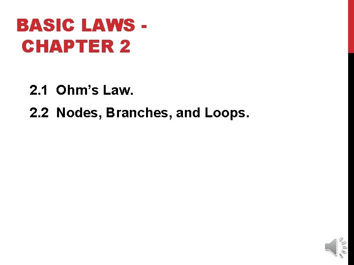 BASIC LAWS CHAPTER 2 2. 1 Ohm’s Law. 2. 2 Nodes, Branches, and Loops.