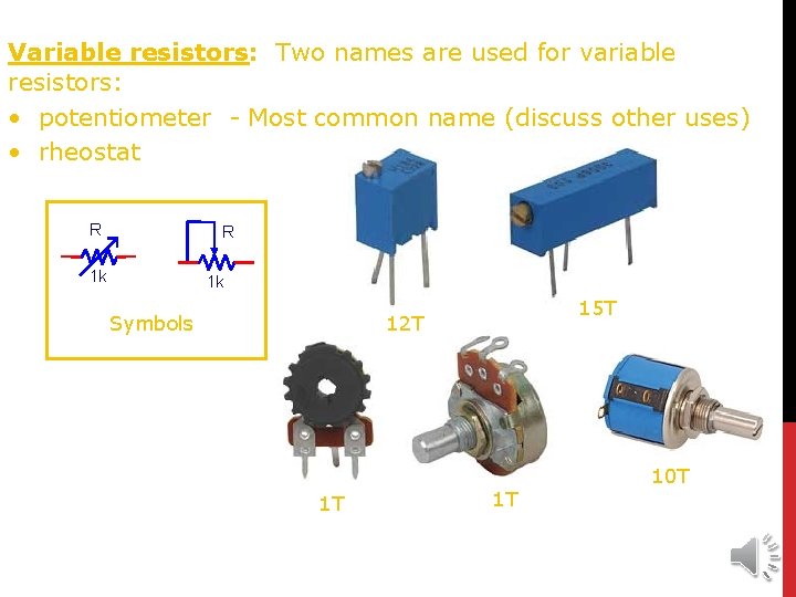 Variable resistors: Two names are used for variable resistors: • potentiometer - Most common