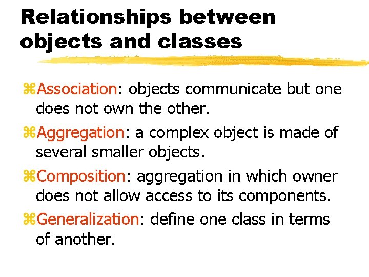 Relationships between objects and classes Association: objects communicate but one does not own the Relationships between objects and classes Association: objects communicate but one does not own the