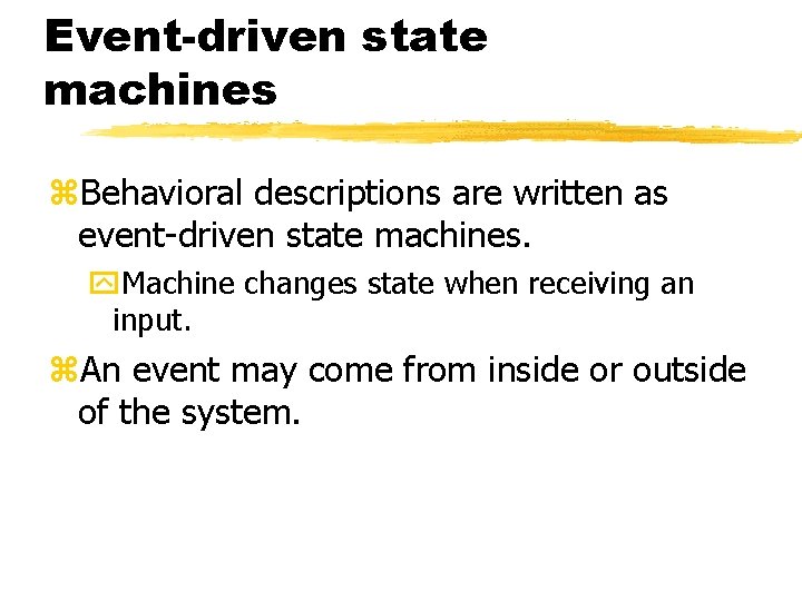 Event-driven state machines Behavioral descriptions are written as event-driven state machines. Machine changes state Event-driven state machines Behavioral descriptions are written as event-driven state machines. Machine changes state
