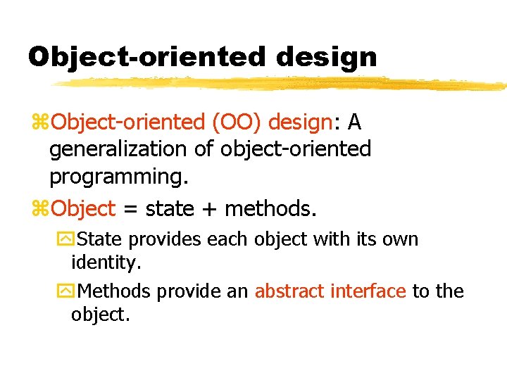 Object-oriented design Object-oriented (OO) design: A generalization of object-oriented programming. Object = state + Object-oriented design Object-oriented (OO) design: A generalization of object-oriented programming. Object = state +