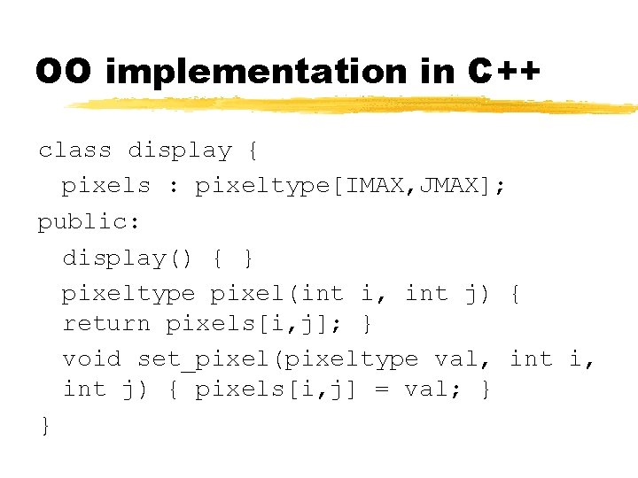 OO implementation in C++ class display { pixels : pixeltype[IMAX, JMAX]; public: display() {