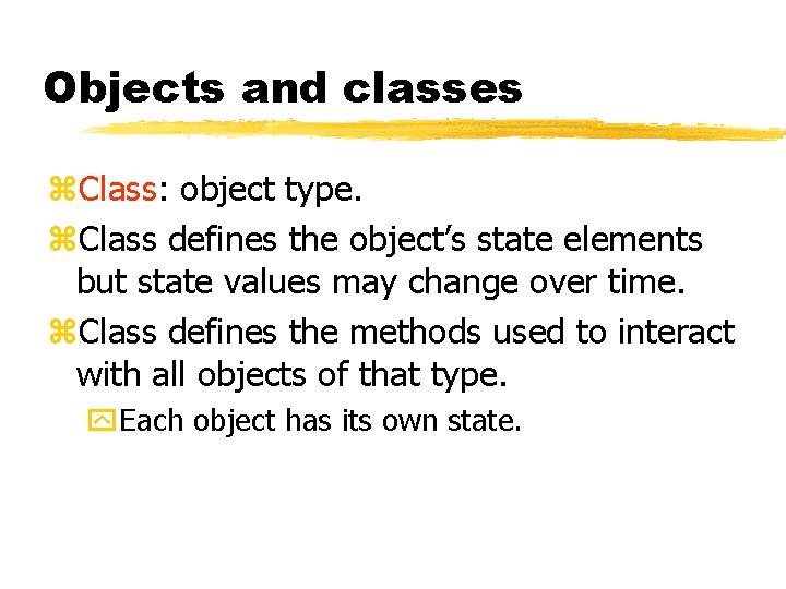 Objects and classes Class: object type. Class defines the object’s state elements but state Objects and classes Class: object type. Class defines the object’s state elements but state