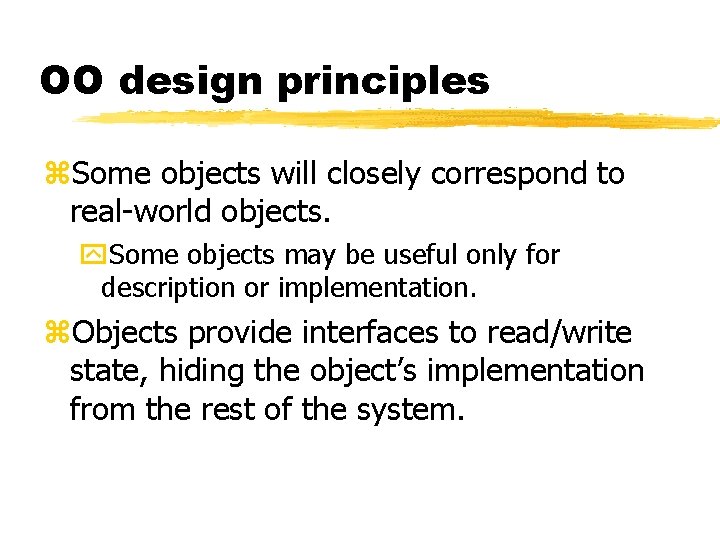 OO design principles Some objects will closely correspond to real-world objects. Some objects may OO design principles Some objects will closely correspond to real-world objects. Some objects may