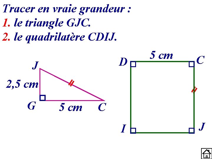 Tracer en vraie grandeur : 1. le triangle GJC. 2. le quadrilatère CDIJ. D