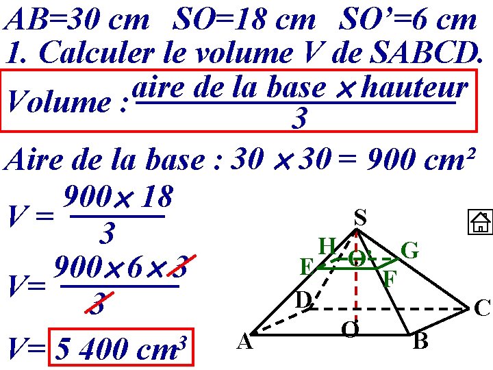 AB=30 cm SO=18 cm SO’=6 cm 1. Calculer le volume V de SABCD. aire