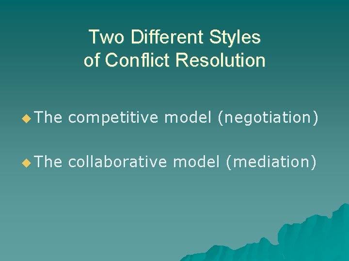 Two Different Styles of Conflict Resolution u The competitive model (negotiation) u The collaborative