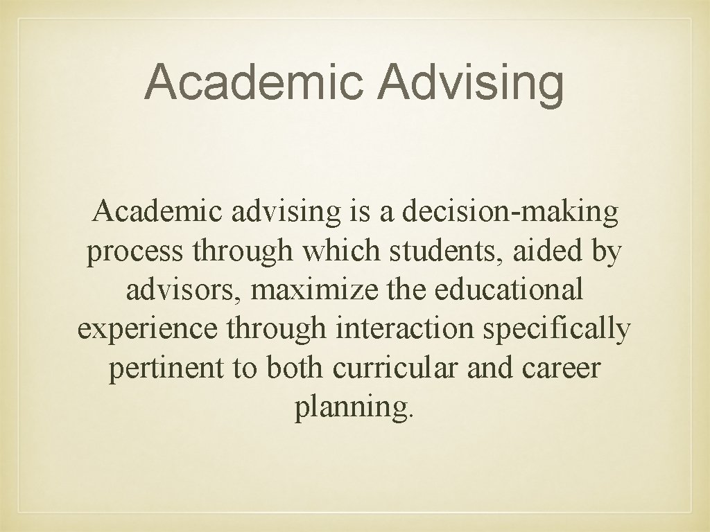 Academic Advising Academic advising is a decision-making process through which students, aided by advisors,