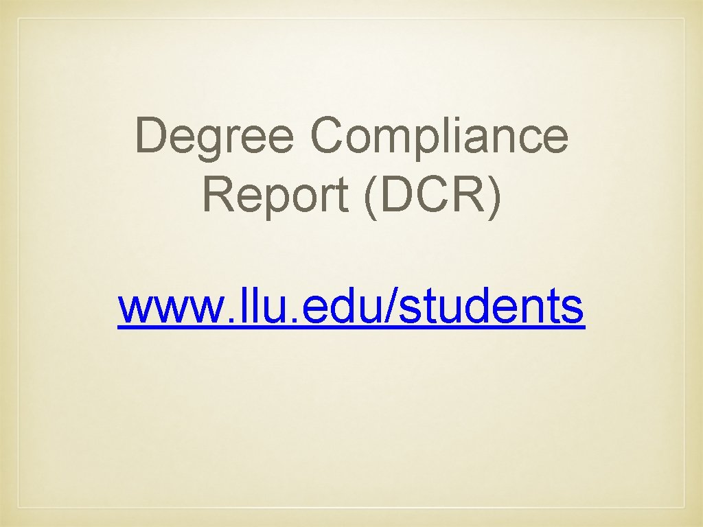 Degree Compliance Report (DCR) www. llu. edu/students 