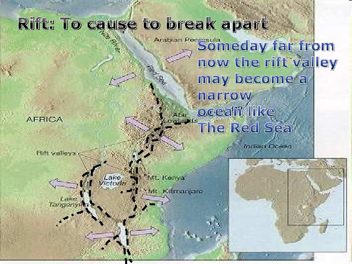 Rift: To cause to break apart Someday far from now the rift valley may