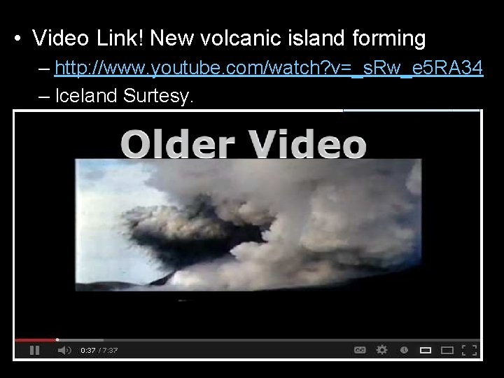  • Video Link! New volcanic island forming – http: //www. youtube. com/watch? v=_s.