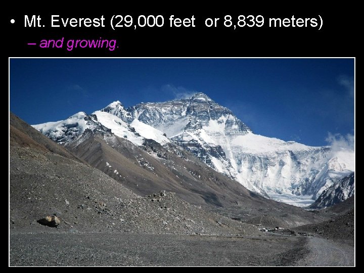  • Mt. Everest (29, 000 feet or 8, 839 meters) – and growing.