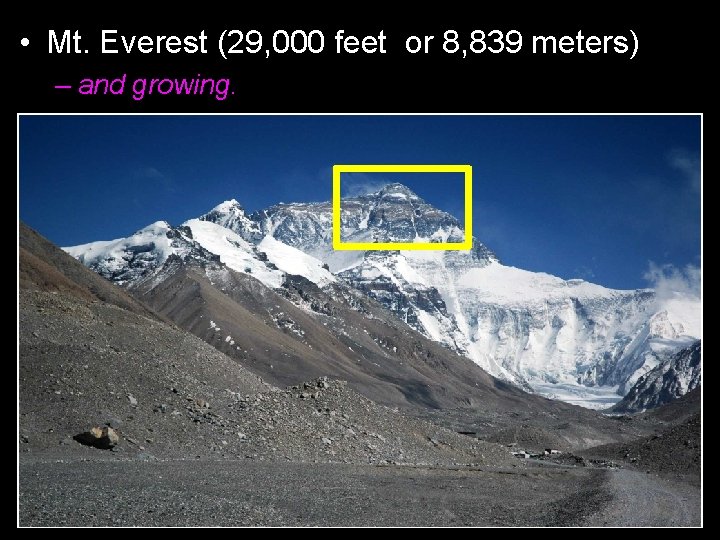  • Mt. Everest (29, 000 feet or 8, 839 meters) – and growing.