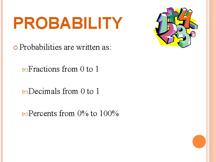 PROBABILITY Probabilities are written as: Fractions from 0 to 1 Decimals from 0 to