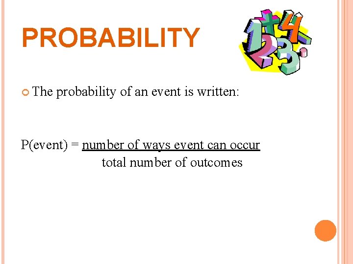 PROBABILITY The probability of an event is written: P(event) = number of ways event